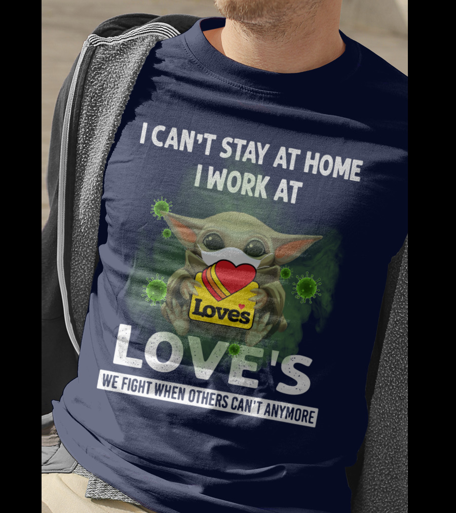 I Can't Stay At Home I Work At Love's We Fight When Others Can't Anymore T-Shirt