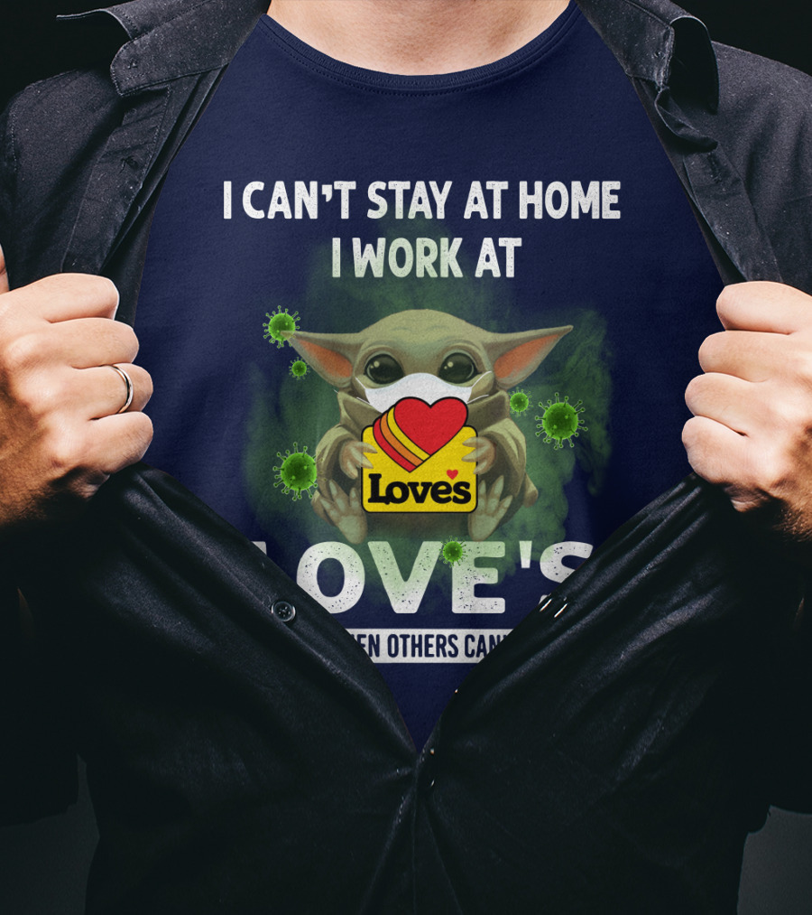 I Can't Stay At Home I Work At Love's We Fight When Others Can't Anymore T-Shirt