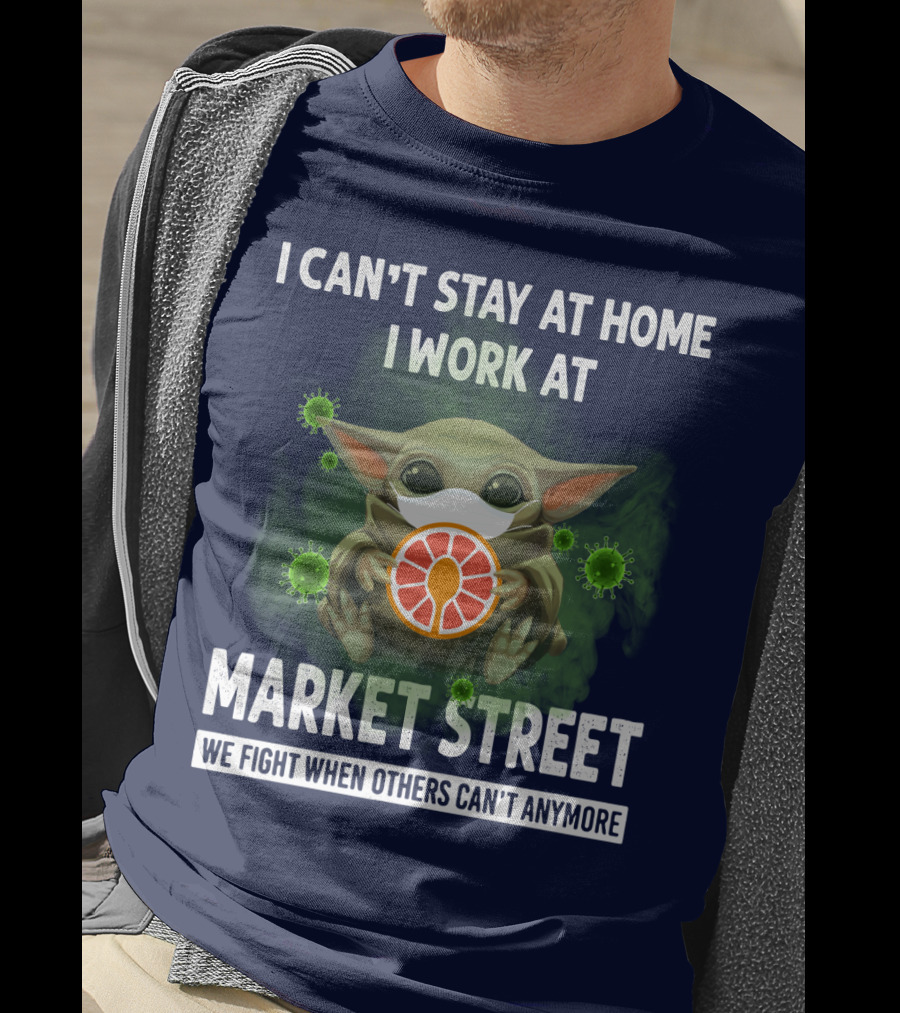 I Can't Stay At Home I Work At Market Street We Fight When Others Can't Anymore T-Shirt