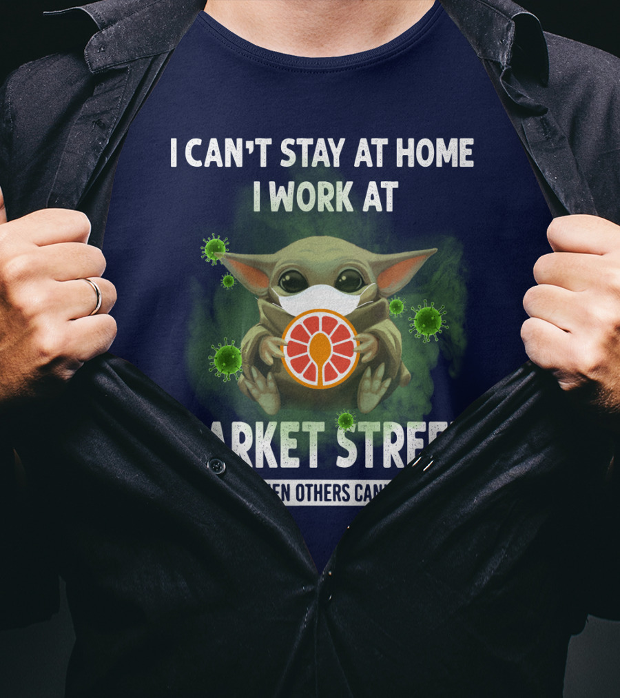 I Can't Stay At Home I Work At Market Street We Fight When Others Can't Anymore T-Shirt
