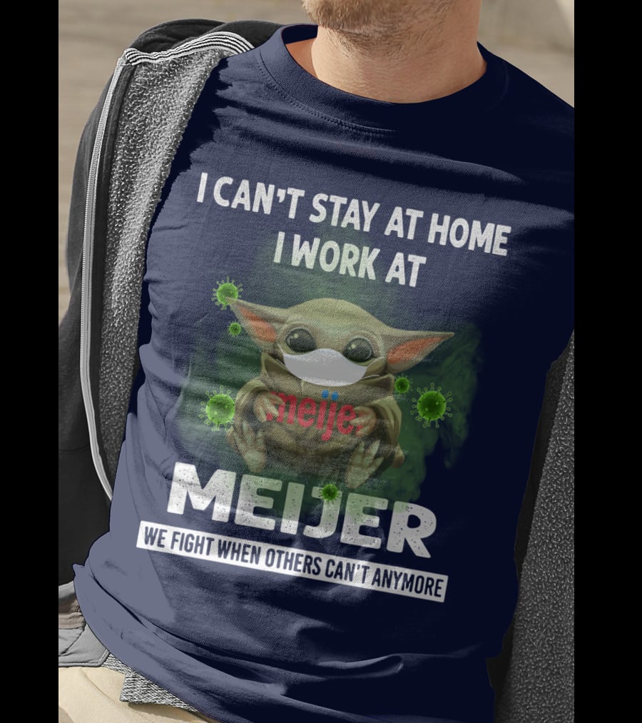 I Can't Stay At Home I Work At Meijer We Fight When Others Can't Anymore T-Shirt