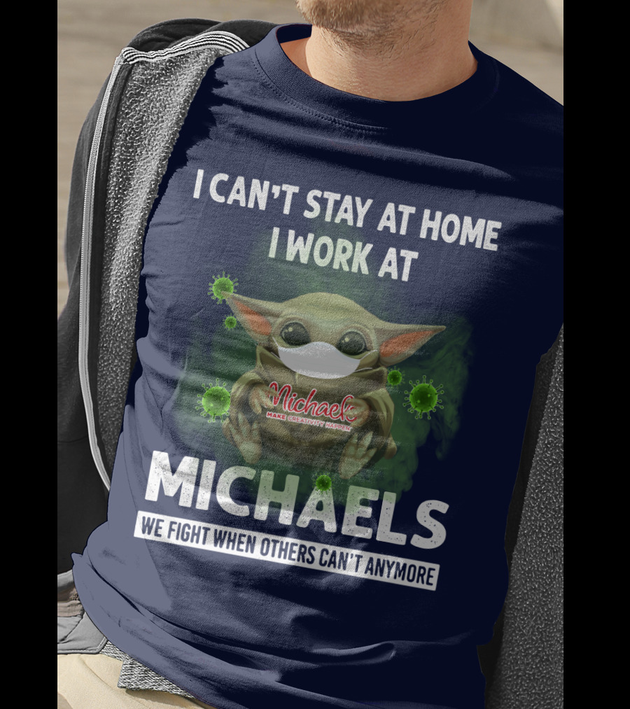 I Can't Stay At Home I Work At Michaels We Fight When Others Can't Anymore T-Shirt