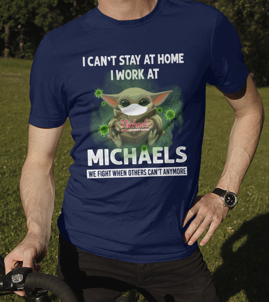 I Can't Stay At Home I Work At Michaels We Fight When Others Can't Anymore T-Shirt