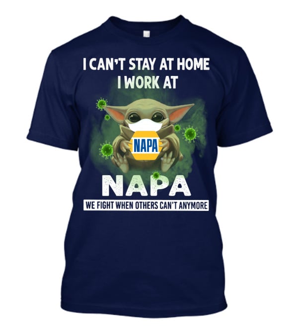 I Can't Stay At Home I Work At Napa We Fight When Others Can't Anymore T-Shirt