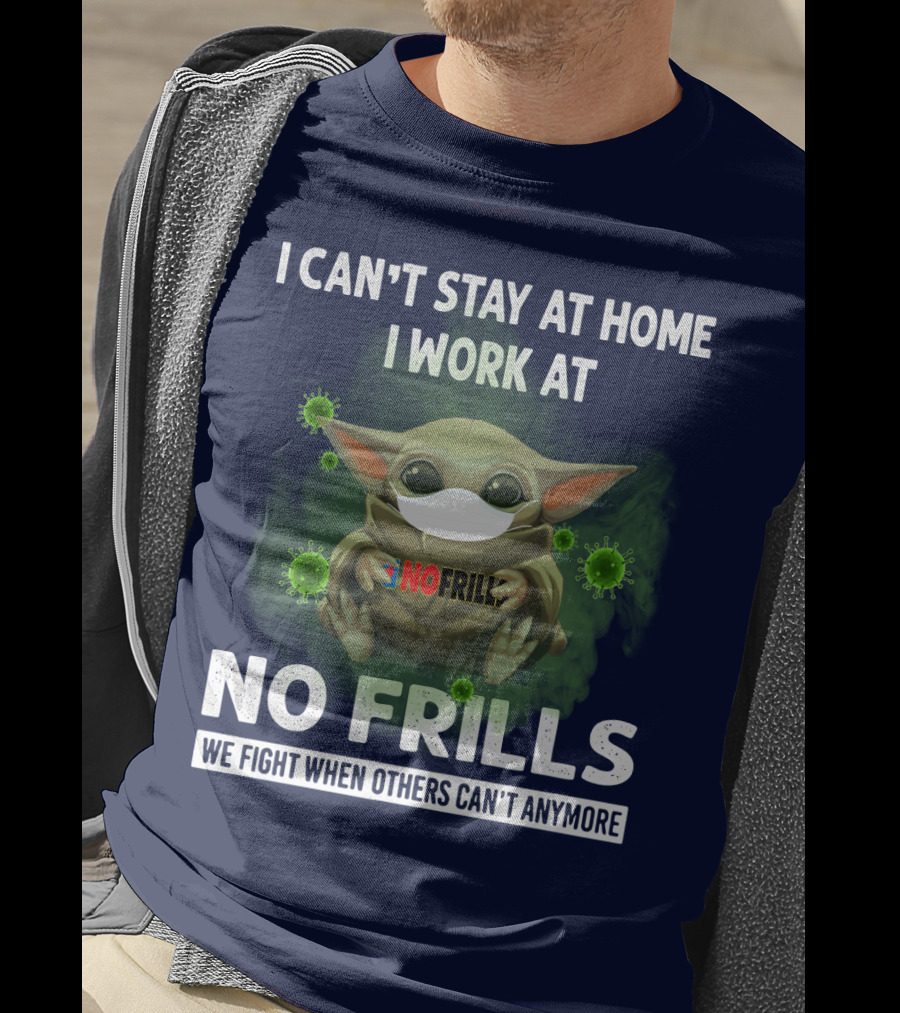 I Can't Stay At Home I Work At No Frills We Fight When Others Can't Anymore T-Shirt