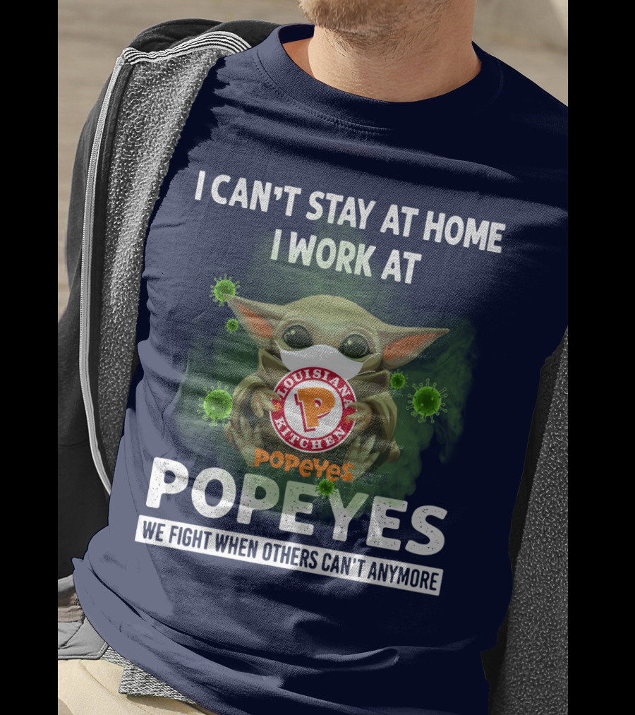 I Can't Stay At Home I Work At Louisiana Kitchen Popeyes We Fight When Others Can't Anymore T-Shirt