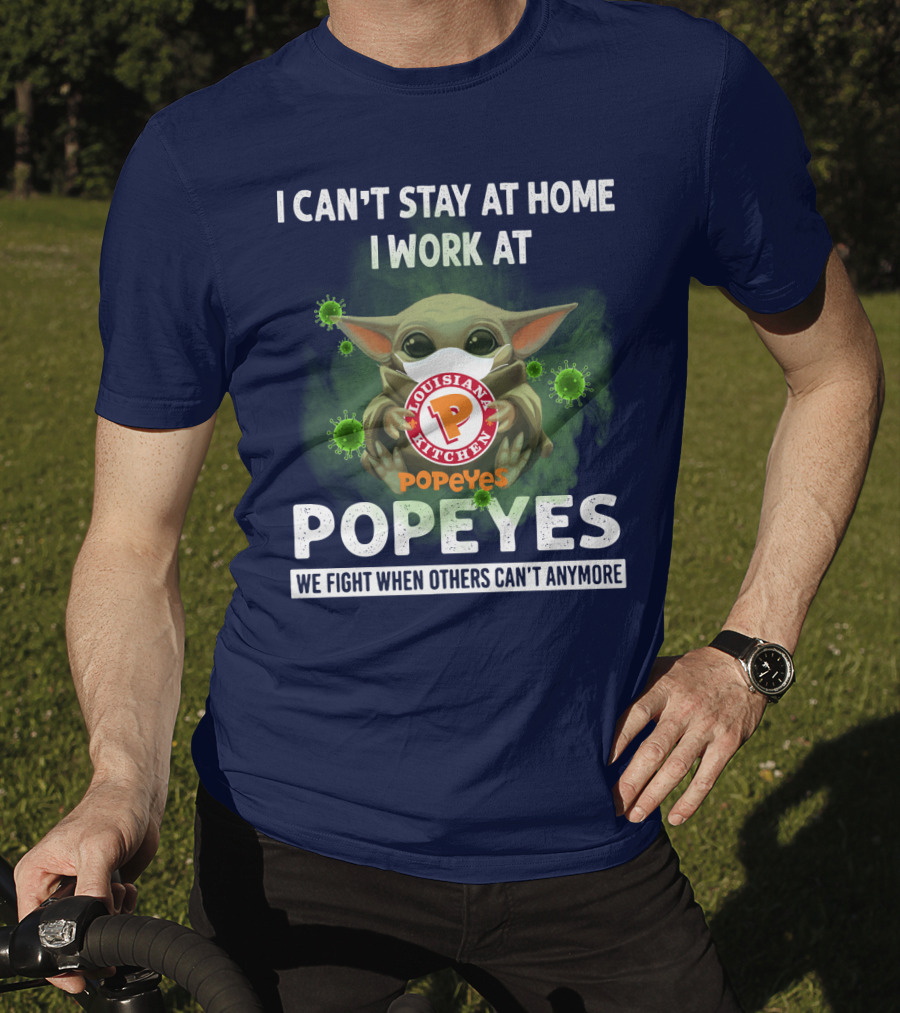I Can't Stay At Home I Work At Louisiana Kitchen Popeyes We Fight When Others Can't Anymore T-Shirt