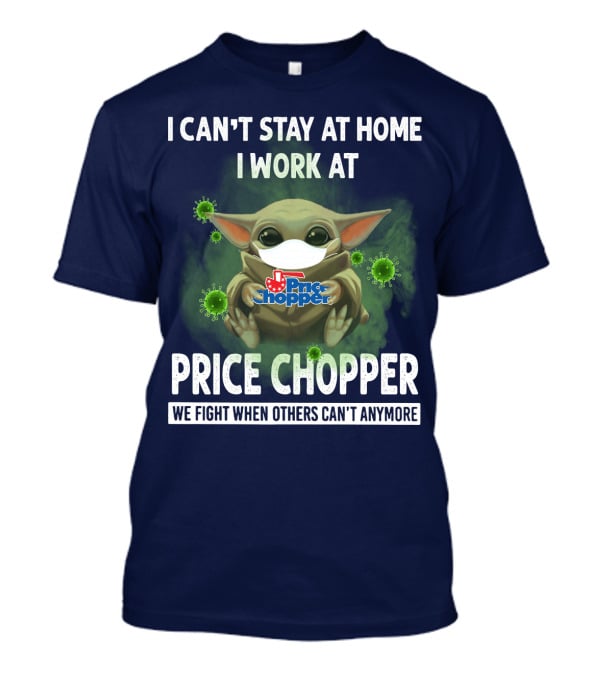 I Can't Stay At Home I Work At Price Chopper We Fight When Others Can't Anymore T-Shirt