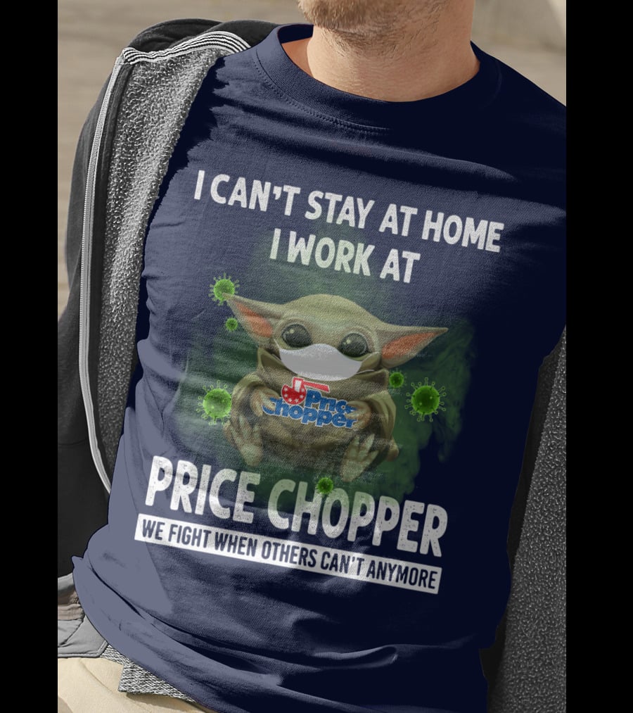 I Can't Stay At Home I Work At Price Chopper We Fight When Others Can't Anymore T-Shirt