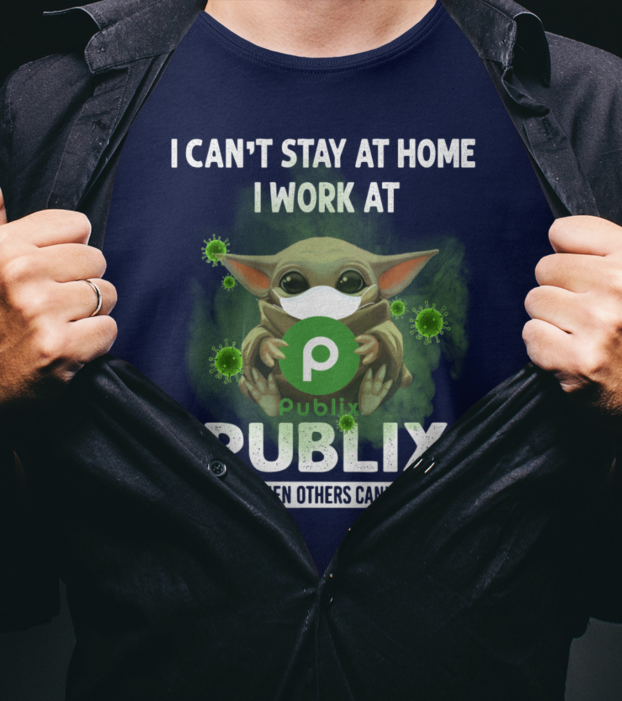 I Can't Stay At Home I Work At Publix We Fight When Others Can't Anymore T-Shirt