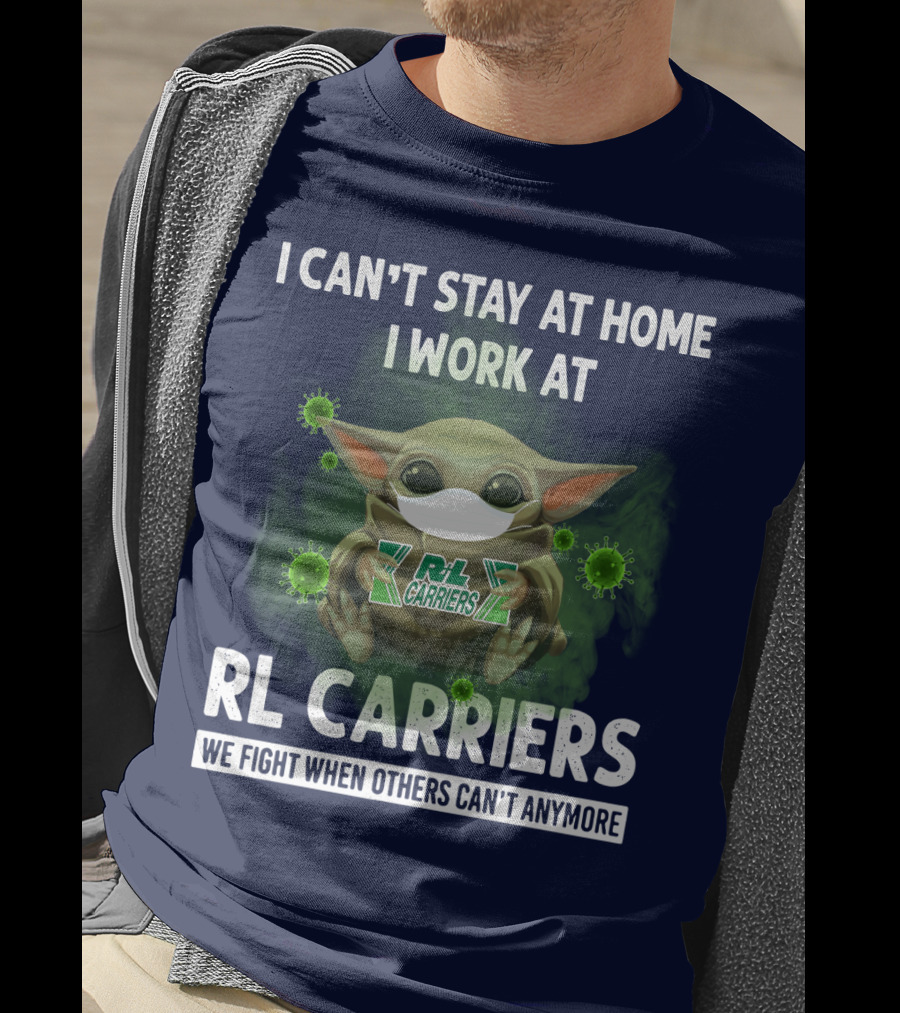 I Can't Stay At Home I Work At Rl Carriers We Fight When Others Can't Anymore T-Shirt