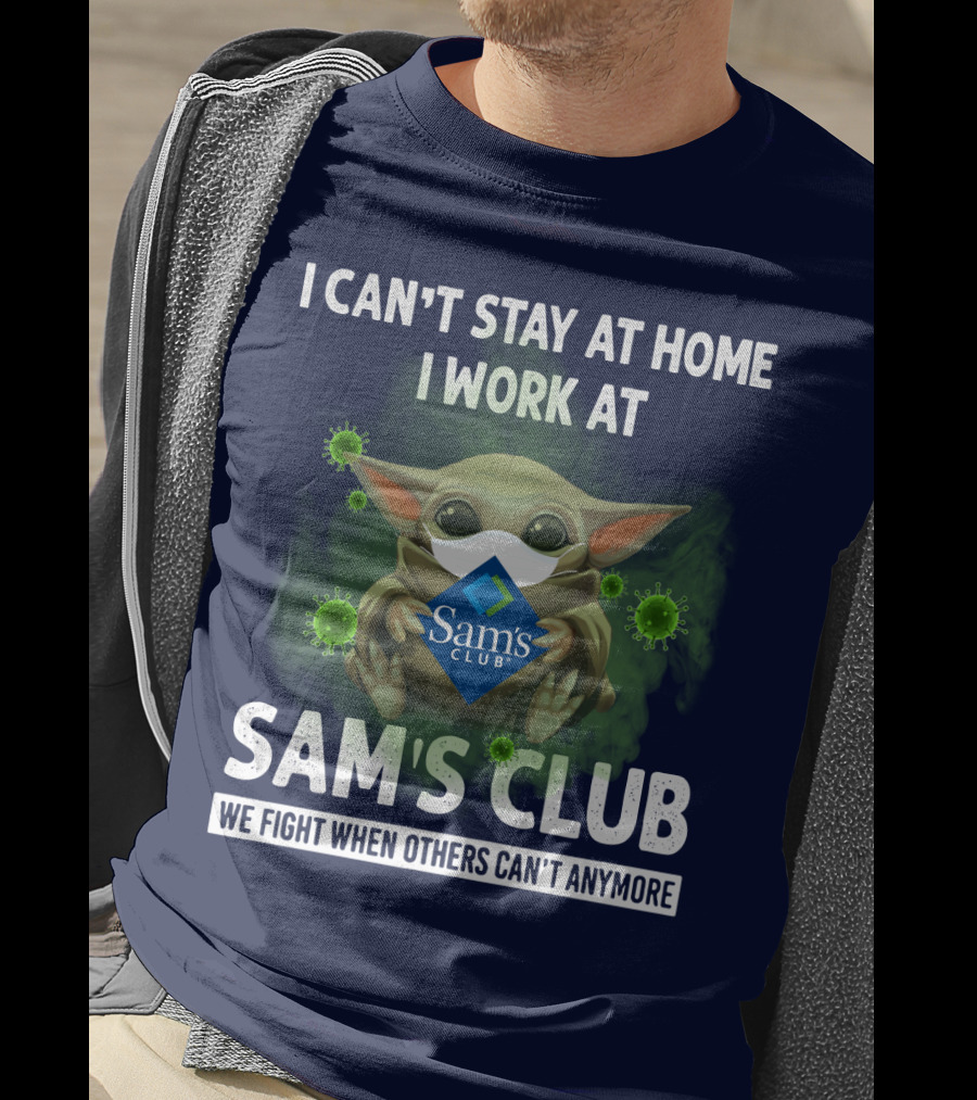I Can't Stay At Home I Work At Sam's Club We Fight When Others Can't Anymore T-Shirt