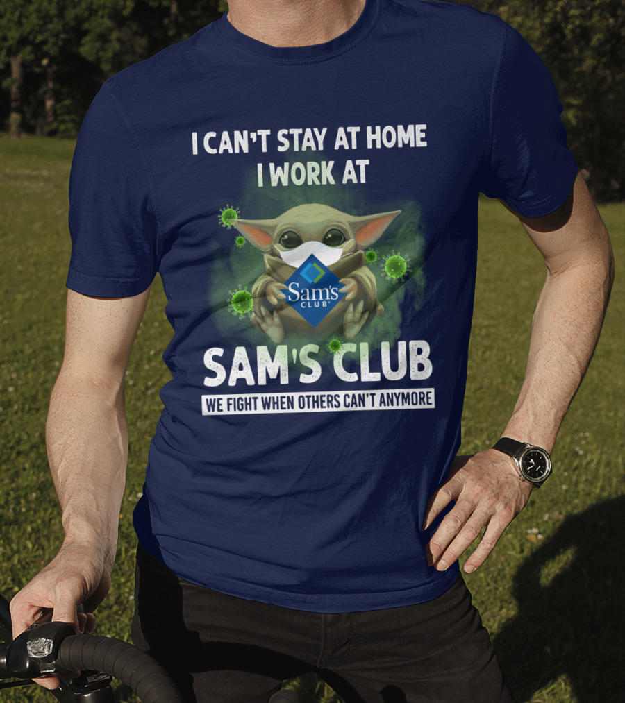I Can't Stay At Home I Work At Sam's Club We Fight When Others Can't Anymore T-Shirt