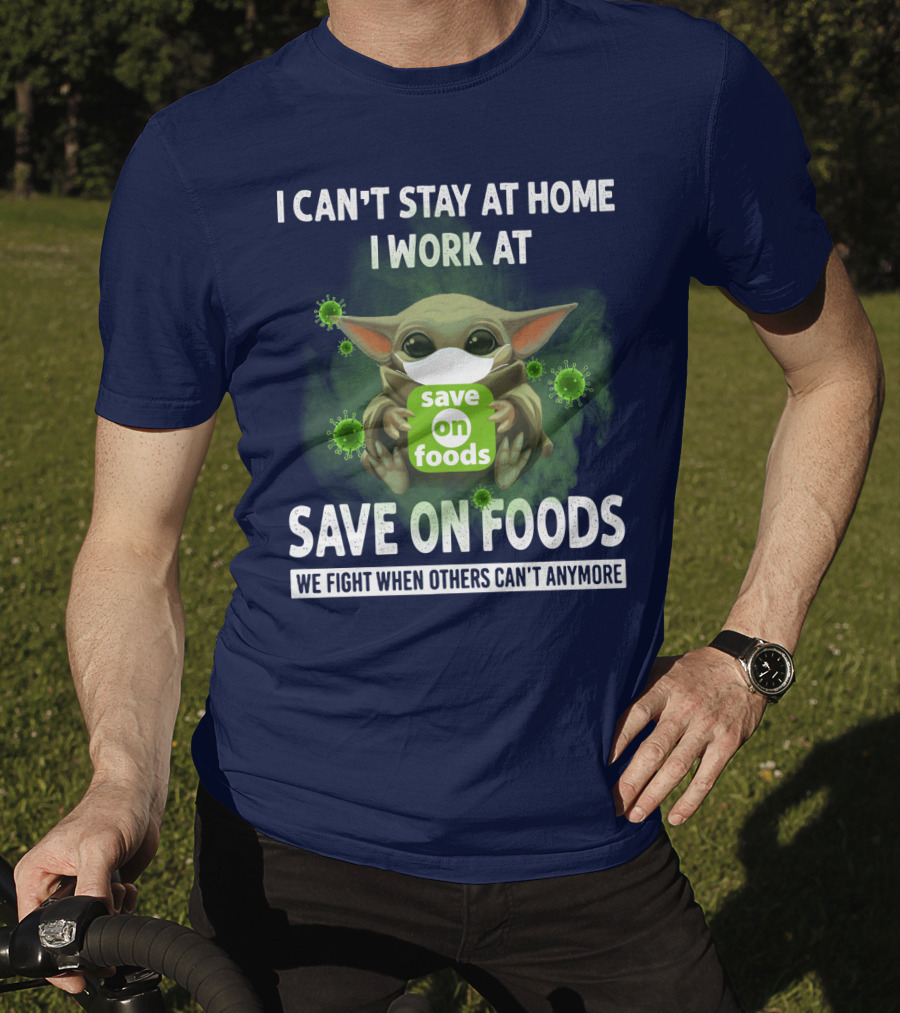 I Can't Stay At Home I Work At Save On Foods We Fight When Others Can't Anymore T-Shirt