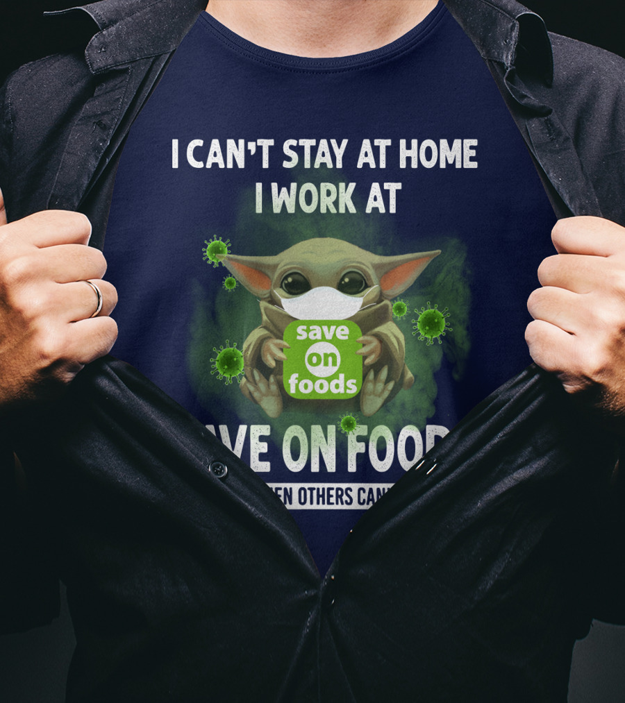 I Can't Stay At Home I Work At Save On Foods We Fight When Others Can't Anymore T-Shirt