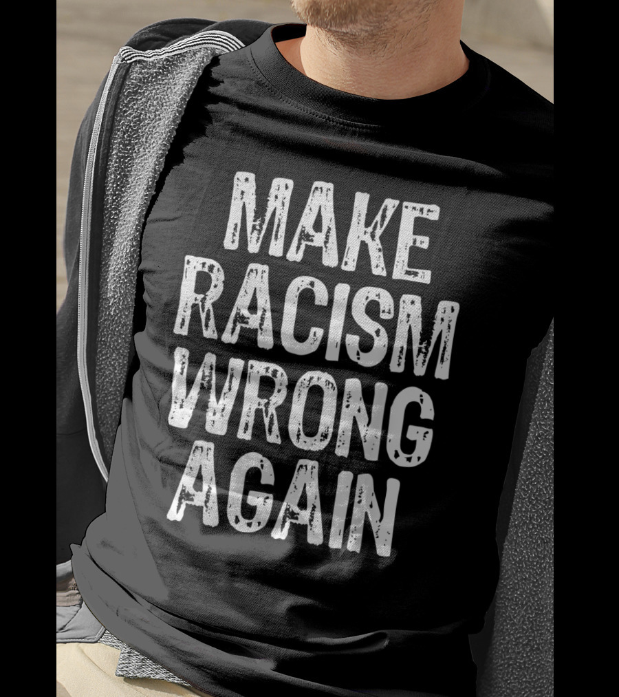 Make Racism Wrong Again Statement For Social Justice Awareness T-Shirt