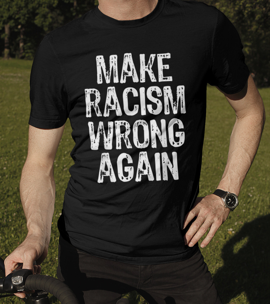 Make Racism Wrong Again Statement For Social Justice Awareness T-Shirt