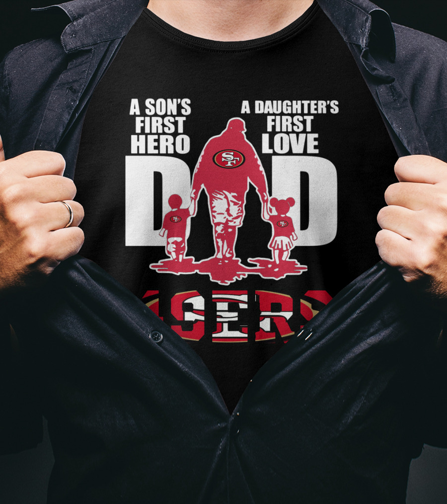 49 ERS A Son’s First Hero A Daughter’s First Love Dad 49ERS T-Shirt