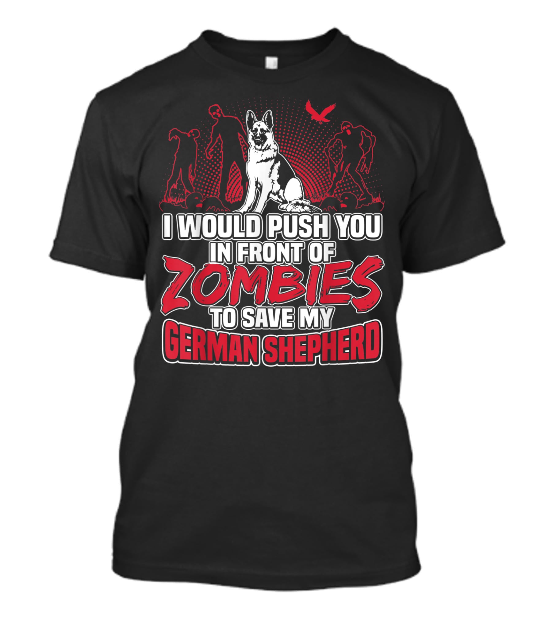 I Would Push You In Front Of Zombies To Save My Loyal German Shepherd T-Shirt