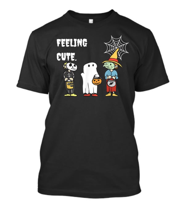 Feeling Cute Skeleton Ghost Witch Trick Or Treat Halloween T-Shirt
