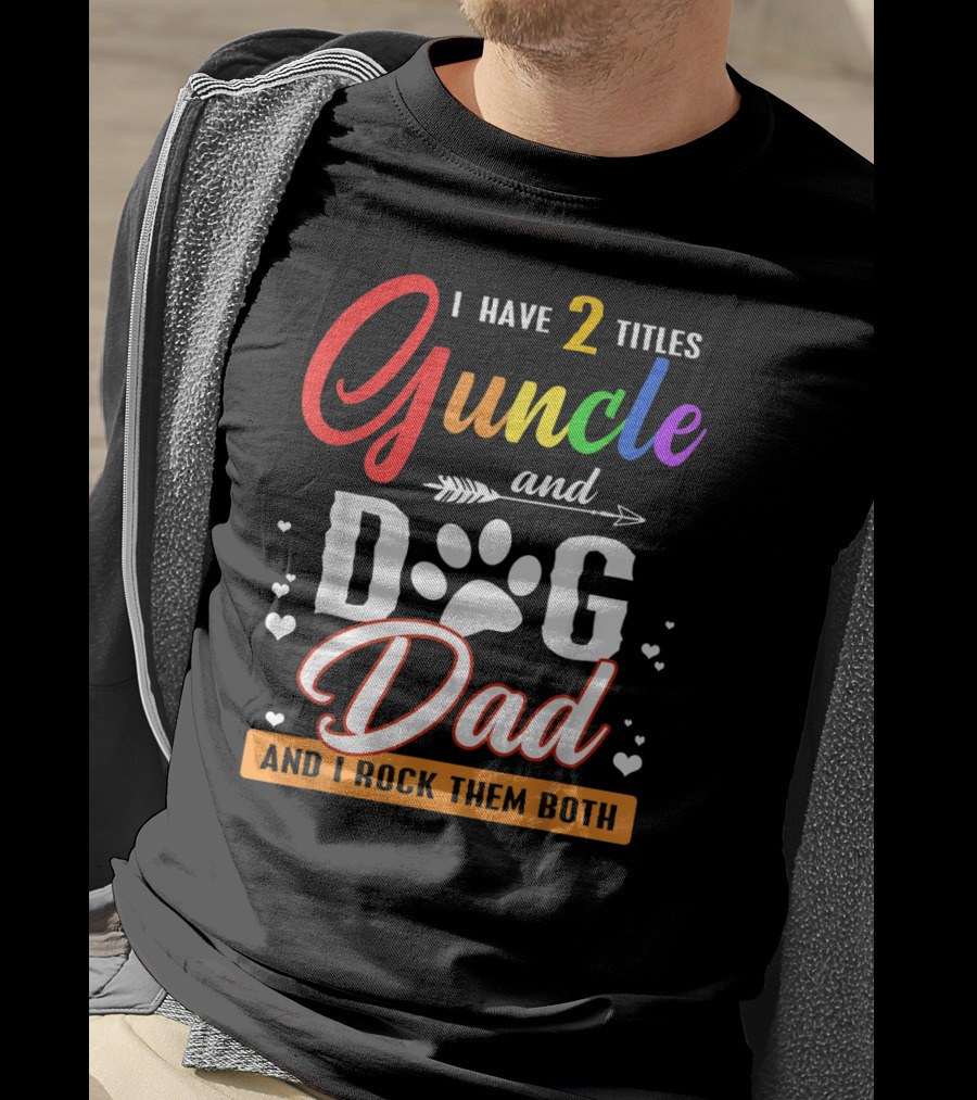 I Have Two Titles Guncle And Dog Dad And I Rock Them Both T-Shirt