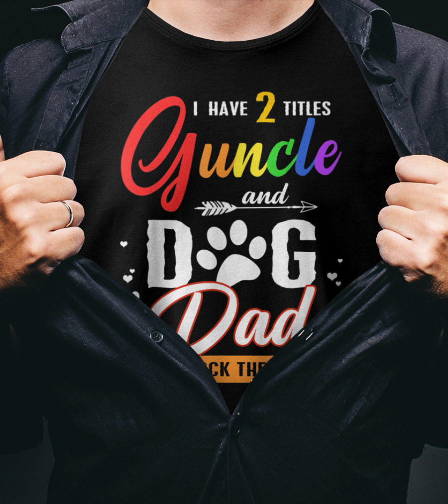 I Have Two Titles Guncle And Dog Dad And I Rock Them Both T-Shirt