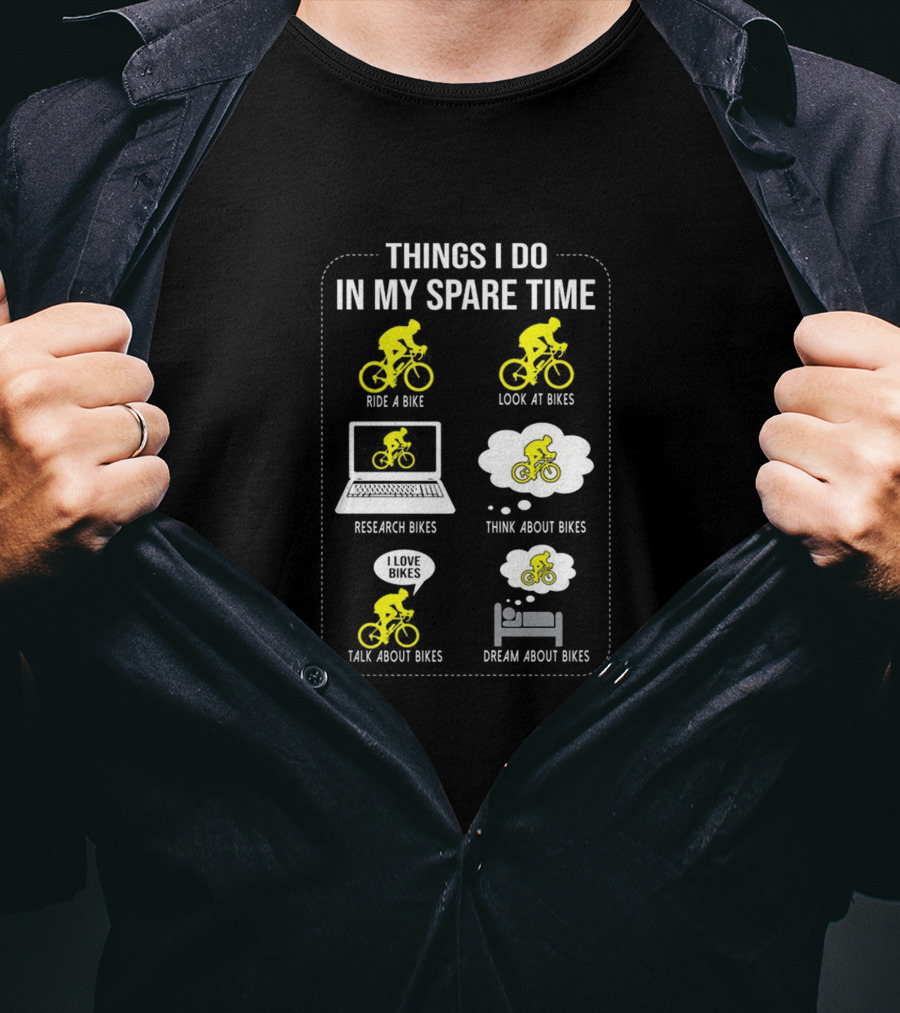 Things I Do IN My Spare Time Ride A Bike Look At Bikes Research Bikes Think About Bikes Talk About Bikes Dream About Bikes T-Shirt