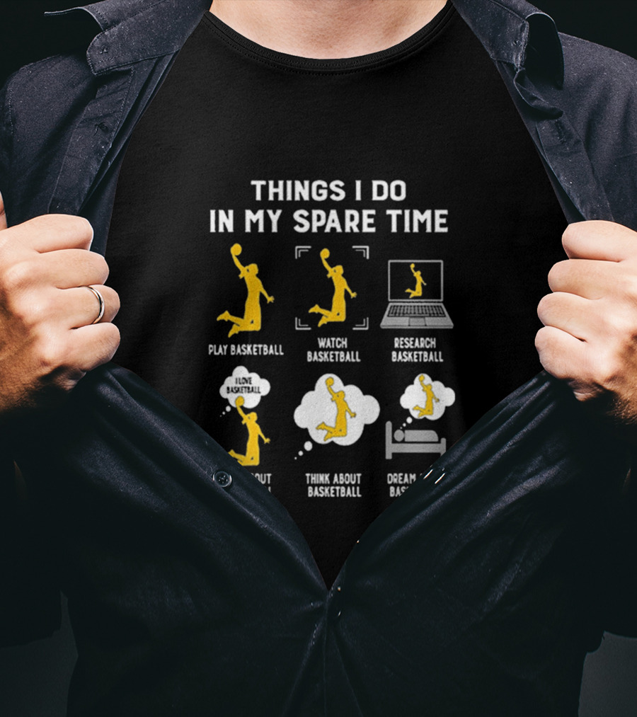 Things I Do In My Spare Time Play Watch Research Talk Think Dream About Basketball T-Shirt