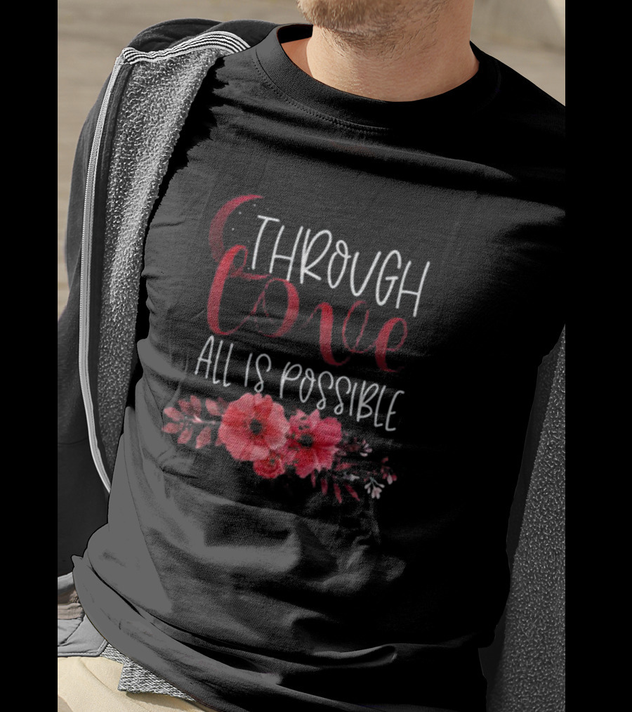 Through Love All Is Possible Crescent City Poppies And Crescent Moon T-Shirt
