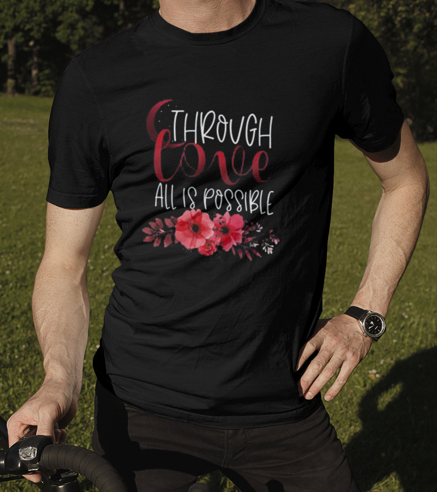 Through Love All Is Possible Crescent City Poppies And Crescent Moon T-Shirt