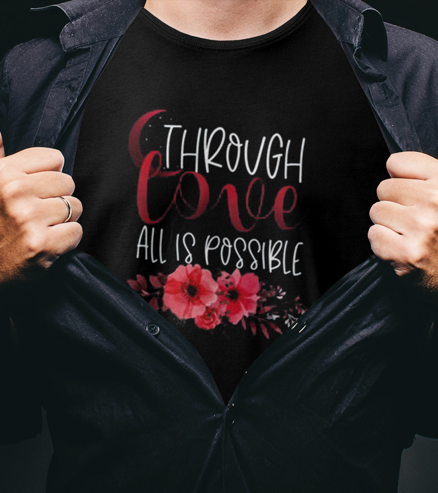 Through Love All Is Possible Crescent City Poppies And Crescent Moon T-Shirt