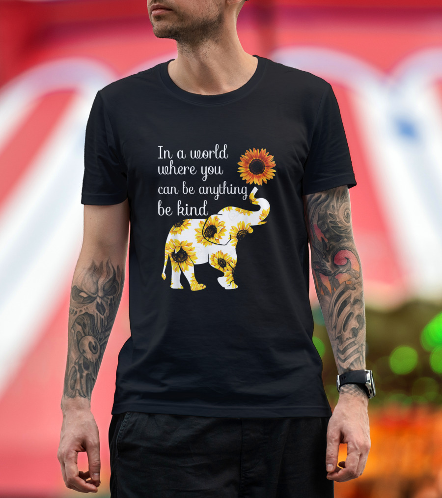 In A World Where You Can Be Anything Be Kind Elephant Sunflower T-Shirt