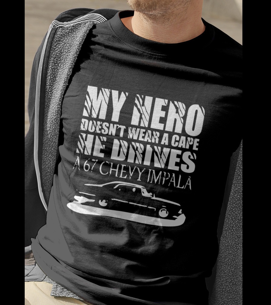 My Hero Doesn't Wear A Cape He Drives A 67 Chevy Impala Supernatural Driver T-Shirt