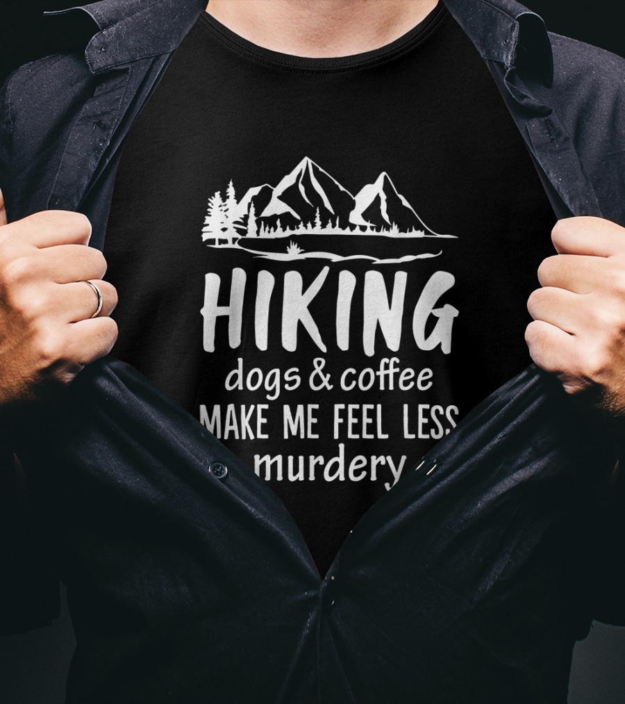 Hiking Nature Mountains Dogs Coffee Make Me Feel Less Murdery T-Shirt