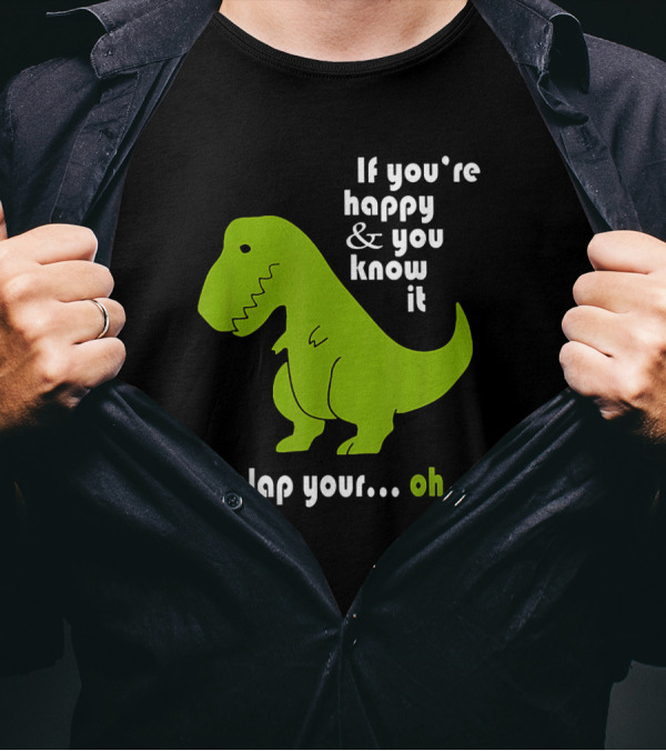If You're Happy And You Know It Clap Your Oh Dinosaur Joke With Humor Green T-Rex T-Shirt