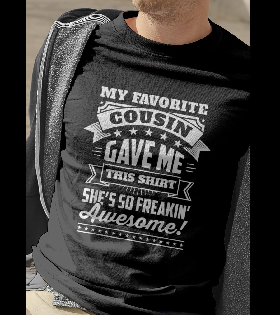 My Favorite Cousin Gave Me This Shirt She's So Freakin' Awesome T-Shirt