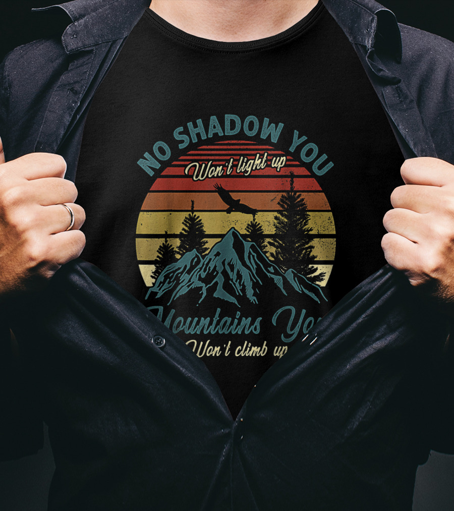 No Shadow You Won't Light Up Mountains You Won't Climb Up Retro Sunset With Eagle And Pines T-Shirt