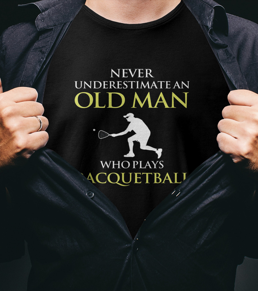 Never Underestimate An Old Man Who Plays Racquetball T-Shirt