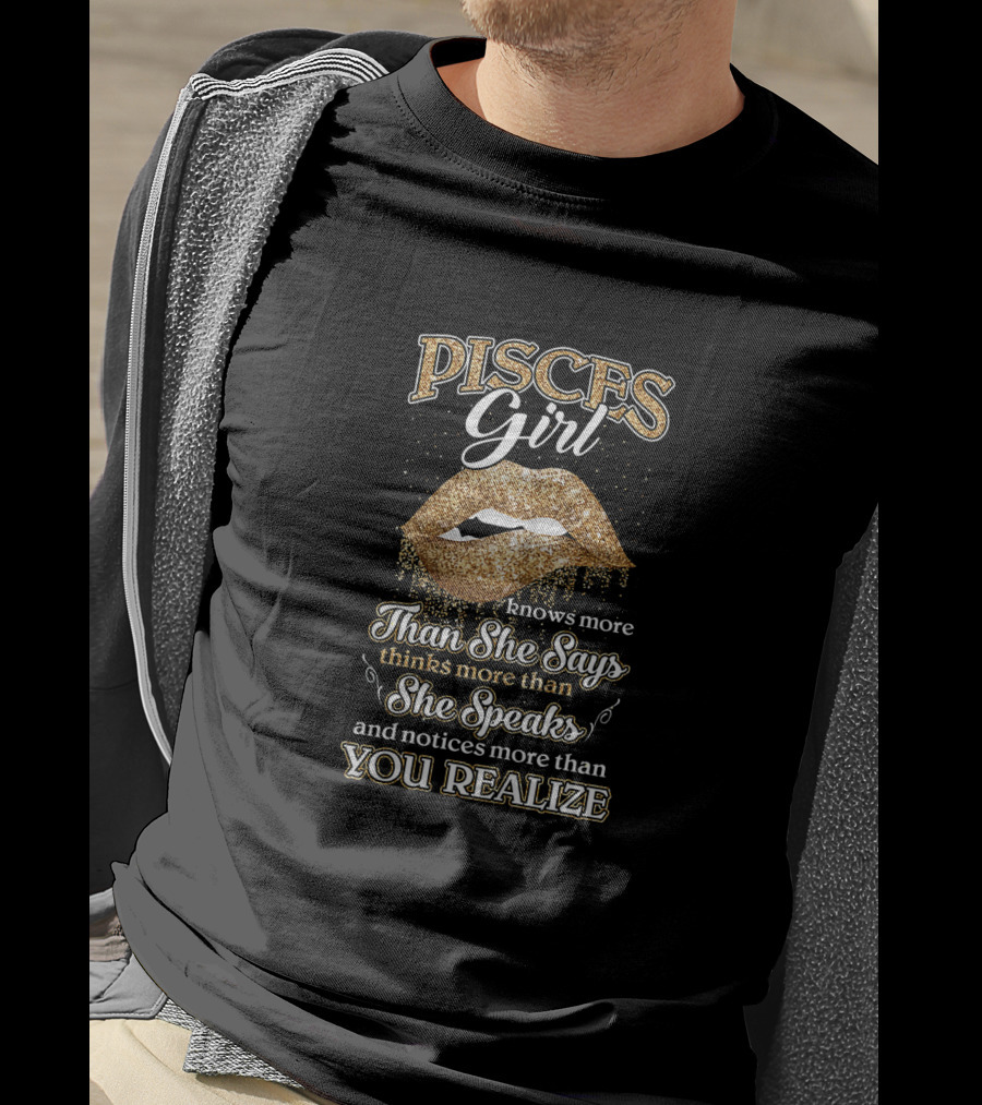 Pisces Girl February March Birthday Knows More Than She Says Thinks More Than She Speaks Notices More Than You Realize T-Shirt