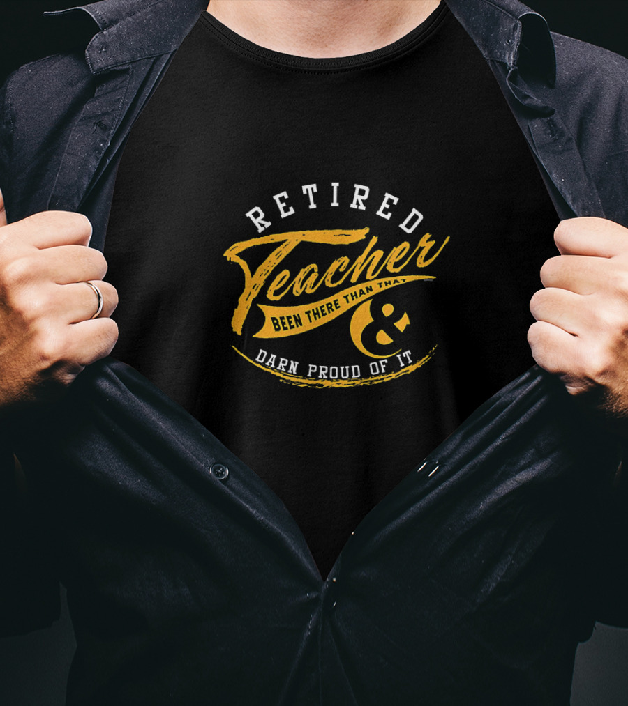 Retired Teacher Been There Than That Darn Proud Of It T-Shirt