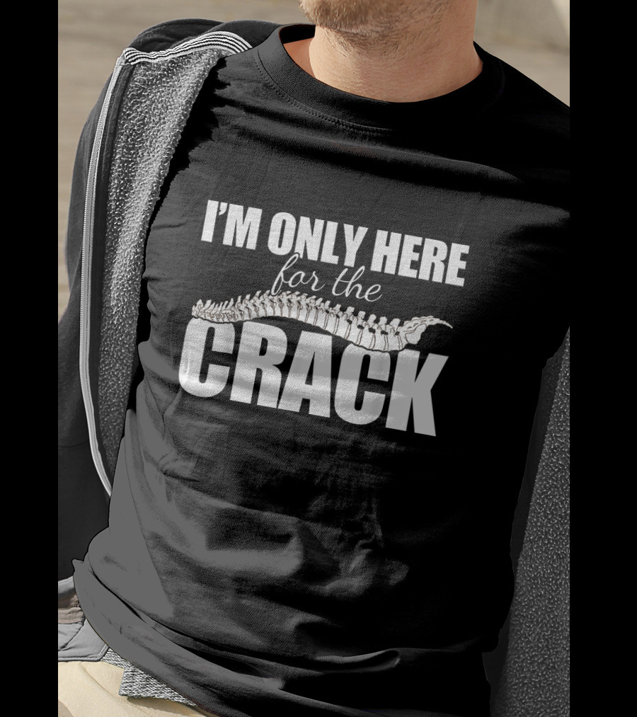I'm Only Here For The Crack Funny Chiropractor Occupation Pun T-Shirt
