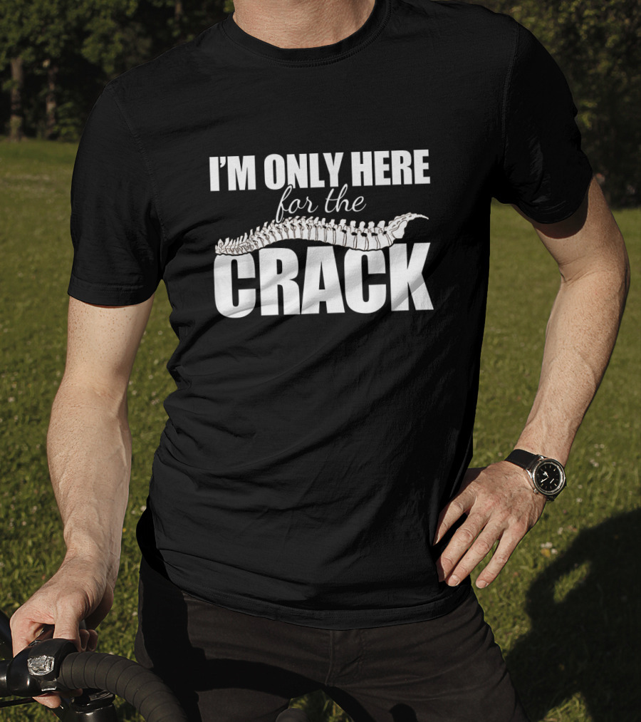 I'm Only Here For The Crack Funny Chiropractor Occupation Pun T-Shirt