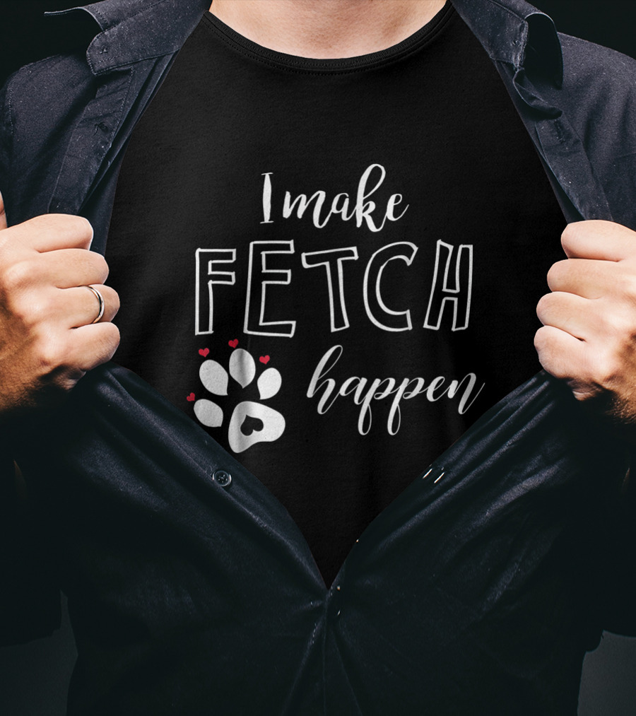 I Make Fetch Happen Dog Paw Print With Hearts T-Shirt