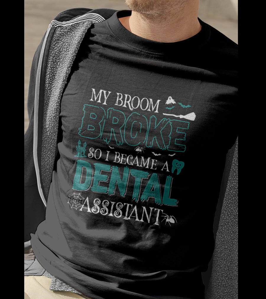 My Broom Broke So I Became A Dental Assistant Halloween Themed Text With Bats, Spider, And Ghostly Elements T-Shirt