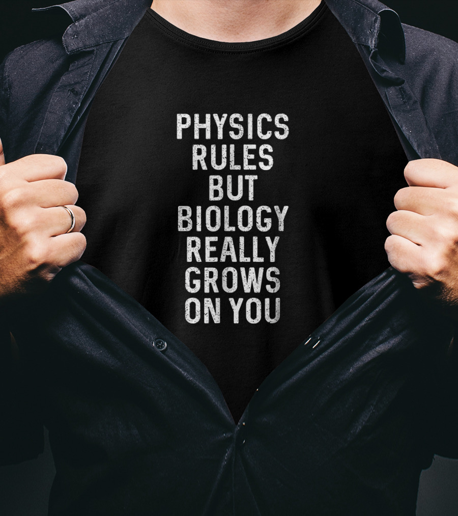 Physics Rules But Biology Really Grows On You Science Humor T-Shirt