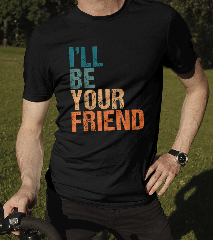 Vintage Distressed Text Style I'll Be Your Friend T-Shirt