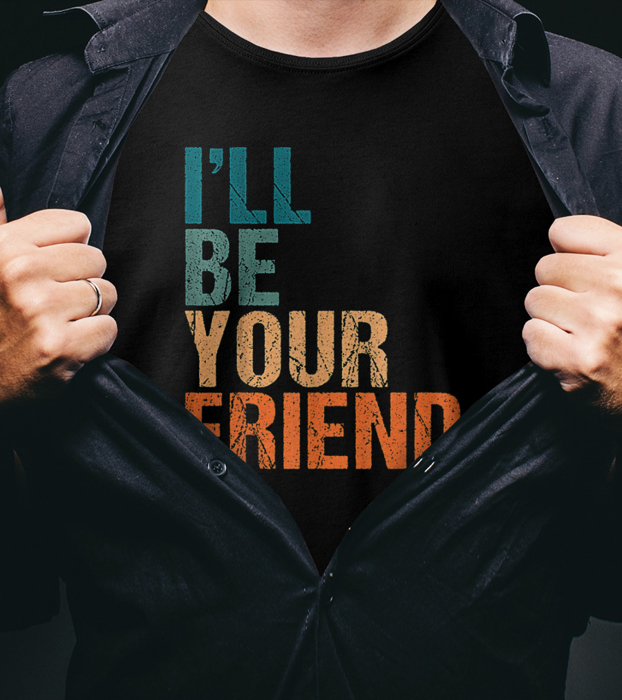 Vintage Distressed Text Style I'll Be Your Friend T-Shirt