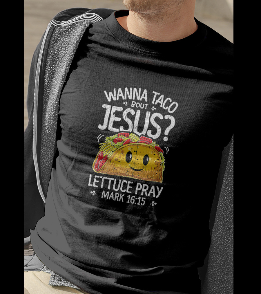 Wanna Taco Bout Jesus Lettuce Pray Mark 16:15 Cinco De Mayo T-Shirt