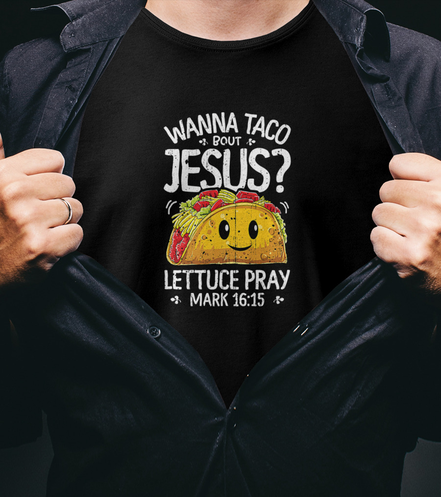 Wanna Taco Bout Jesus Lettuce Pray Mark 16:15 Cinco De Mayo T-Shirt