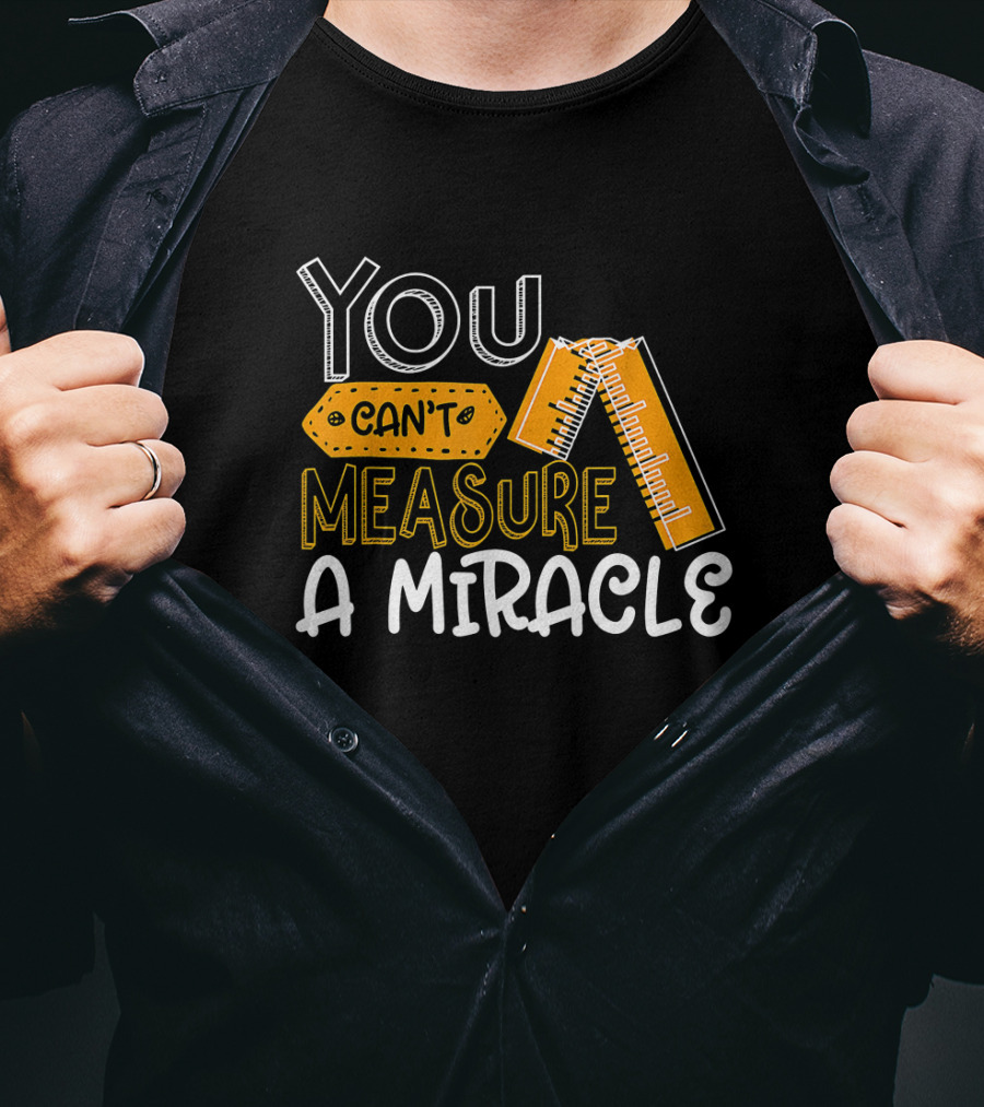 You Can't Measure A Miracle Tape Ruler T-Shirt